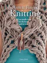 9781782492085-1782492089-Arm & Finger Knitting: 35 no-needle knits for the home and to wear