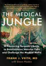 9781637552629-1637552629-The Medical Jungle: A Pioneering Surgeon’s Battle to Revolutionize Vascular Care and Challenge the Medical Mafia