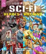 9781580936187-1580936180-How to Draw Sci-Fi Heroes and Villains: Brainstorm, Design, and Bring to Life Teams of Cosmic Characters, Atrocious Androids, Celestial Creatures – and Much, Much More!