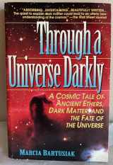 9780380724208-0380724200-Through a Universe Darkly/a Cosmic Tale of Ancient Ethers, Dark Matter, and the Fate of the Universe