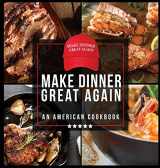 9781942915461-1942915462-Make Dinner Great Again - An American Cookbook: 40 Recipes That Keep Your Favorite President's Mind, Body, and Soul Strong - A Funny White Elephant Goodie for Men and Women