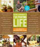 9781579653330-1579653332-Sean Conway's Cultivating Life: 125 Projects for Backyard Living
