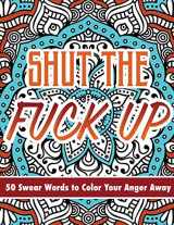 9781521355428-1521355428-Shut The Fuck Up: 50 Swear Words to Color Your Anger Away