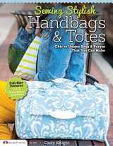 9781574214222-1574214225-Sewing Stylish Handbags & Totes: Chic to Unique Bags & Purses That You Can Make (Design Originals) Full-Size Pattern Pack Included - Bags for Adults and Kids, Applique Tips, How to Customize, and More