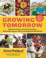 9781615192847-1615192840-Growing Tomorrow: A Farm-to-Table Journey in Photos and Recipes: Behind the Scenes with 18 Extraordinary Sustainable Farmers Who Are Changing the Way We Eat