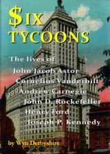 9781904905851-1904905854-Six Tycoons: The Lives of John Jacob Astor, Cornelius Vanderbilt, Andrew Carnegie, John D. Rockefeller, Henry Ford and Joseph P. Kennedy