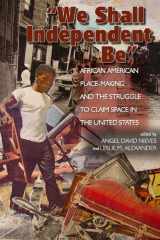 9780870819063-0870819062-We Shall Independent Be: African American Place-Making and the Struggle to Claim Space in the United States