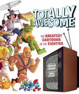 9781608877133-1608877132-Totally Awesome: The Greatest Cartoons of the Eighties