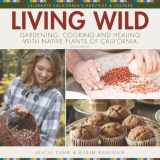 9780983309208-0983309205-Living Wild: Gardening, Cooking and Healing with Native Plants of California (2nd ed. with new content)