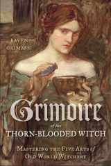 9781578635504-1578635500-Grimoire of the Thorn-Blooded Witch: Mastering the Five Arts of Old World Witchery