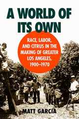 9780807826584-0807826588-A World of Its Own: Race, Labor, and Citrus in the Making of Greater Los Angeles, 1900-1970