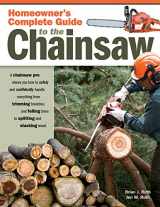 9781565233560-1565233565-Homeowner's Complete Guide to the Chainsaw: A Chainsaw Pro Shows You How to Safely and Confidently Handle Everything from Trimming Branches & Felling Trees to Splitting & Stacking Wood (Fox Chapel)
