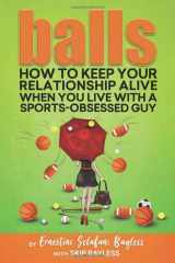 9781945431142-1945431148-Balls: How to keep your relationship alive when you live with a sports-obsessed guy