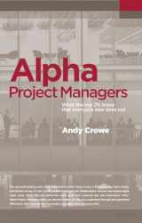 9780990907411-0990907414-Alpha Project Managers: What the Top 2% Know That Everyone Else Does Not