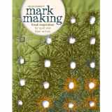 9781596688797-1596688793-Mark Making: Fresh Inspiration for Quilt and Fiber Artists