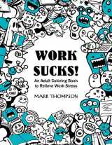9780999672204-0999672207-Work Sucks!: An Adult Coloring Book to Relieve Work Stress: (Volume 1 of Humorous Coloring Books Series by Mark Thompson)