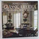 9780847815852-0847815854-Classic America The Federal Style & Beyond