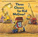 9781339002958-1339002957-Three Cheers for Kid McGear!: (Family Read Aloud Books, Construction Books for Kids, Children's New Experiences Books, Stories in Verse) (Goodnight, Goodnight, Construc)