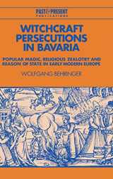 9780521482585-0521482585-Witchcraft Persecutions in Bavaria: Popular Magic, Religious Zealotry and Reason of State in Early Modern Europe (Past and Present Publications)