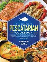 9781801689540-1801689547-The Complete Pescatarian Cookbook: 99 Recipes to Start Your Healthy Lifestyle On a Budget + 3 Days Meal Plan
