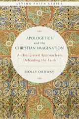 9781945125386-1945125381-Apologetics and the Christian Imagination: An Integrated Approach to Defending the Faith