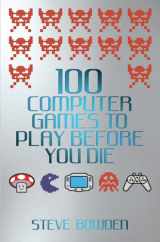 9781843583097-1843583097-100 Computer Games to Play Before You Die