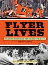 9781600787560-1600787568-Flyer Lives: Philadelphia Hockey Greats Share Their Personal Stories