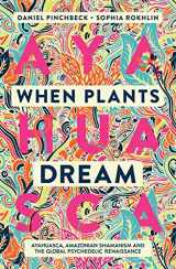 9781786785459-1786785455-When Plants Dream: Ayahuasca, Amazonian Shamanism and the Global Psychedelic Renaissance