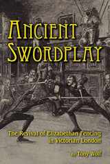 9780982591185-0982591187-Ancient Swordplay: The Revival of Elizabethan Fencing in Victorian London
