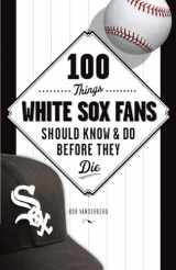 9781600788079-1600788076-100 Things White Sox Fans Should Know & Do Before They Die (100 Things...Fans Should Know)