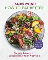 9781454928430-1454928433-How to Eat Better: Simple Science to Supercharge Your Nutrition - A Cookbook