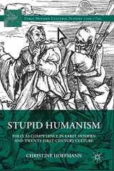 9783319637501-3319637509-Stupid Humanism: Folly as Competence in Early Modern and Twenty-First-Century Culture (Early Modern Cultural Studies 1500–1700)