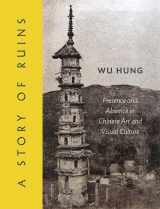 9780691155029-069115502X-A Story of Ruins: Presence and Absence in Chinese Art and Visual Culture
