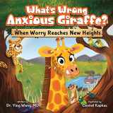 9781957922904-1957922907-What’s Wrong Anxious Giraffe: When Worry Reaches New Heights - A Social Emotions Book About Worry for Kids Ages 3-8 - Build Confidence, Think Positive, and Help Children Overcoming Anxiety and Worry