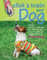 9780793806225-0793806224-Click & Train Your Dog: Using Clicker Training to Transform Your Common Canine into a Superdog