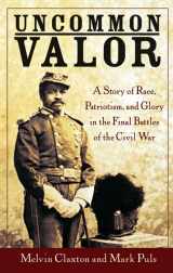 9780471468233-0471468231-Uncommon Valor: A Story of Race, Patriotism, And Glory in the Final Battles of the Civil War