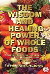 9780963837271-0963837273-The Wisdom and Healing Power of Whole Foods: The Ultimate Handbook for Using Whole Foods and Lifestyle Changes to Bolster Your Body's Ability to Repair and Regulate Itself