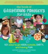 9781604692457-1604692456-The Book of Gardening Projects for Kids: 101 Ways to Get Kids Outside, Dirty, and Having Fun