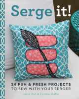 9781454707806-1454707801-Serge It!: 24 Fun & Fresh Projects to Sew with Your Serger