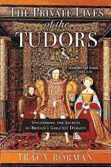 9780802125996-0802125999-The Private Lives of the Tudors: Uncovering the Secrets of Britain’s Greatest Dynasty