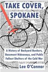 9781496094582-1496094581-Take Cover, Spokane: A History of Backyard Bunkers, Basement Hideaways, and Public Fallout Shelters of the Cold War (The Ruins of Modern Civilization Series)