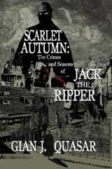 9780988850545-0988850540-Scarlet Autumn: The Crimes and Seasons of Jack the Ripper