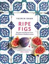 9781526609724-152660972X-Ripe Figs: Recipes and Stories from the Eastern Mediterranean