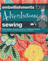 9781589237315-1589237315-Embellishments for Adventurous Sewing: Master Applique, Decorative Stitching, and Machine Embroidery through Easy Step-by-step Instruction and Fun Projects