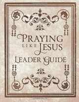 9781537115092-153711509X-Praying Like Jesus Leader Guide: Lead Your Group on an Eight-Week Journey of Learning to Pray