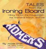 9780999794906-0999794906-Tales from the Ironing Board: Hillary Clinton, the Inauguration, the Women's March and Me