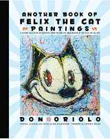 9780692561690-0692561692-Another Book of Felix the Cat Paintings: A Second Collection of Paintings from the Prolific Imagination of the Felix the Cat Guy