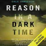 9780199337668-0199337667-Reason in a Dark Time: Why the Struggle Against Climate Change Failed -- and What It Means for Our Future
