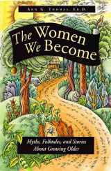 9780761506546-0761506543-The Women We Become: Myths, Folktales, and Stories About Growing Older