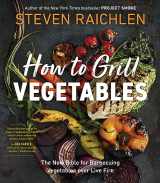 9781523509843-1523509848-How to Grill Vegetables: The New Bible for Barbecuing Vegetables over Live Fire (Steven Raichlen Barbecue Bible Cookbooks)